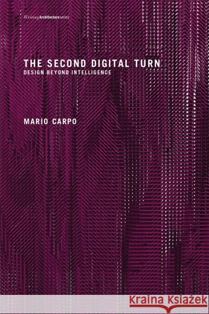 The Second Digital Turn: Design Beyond Intelligence Carpo, Mario 9780262534024