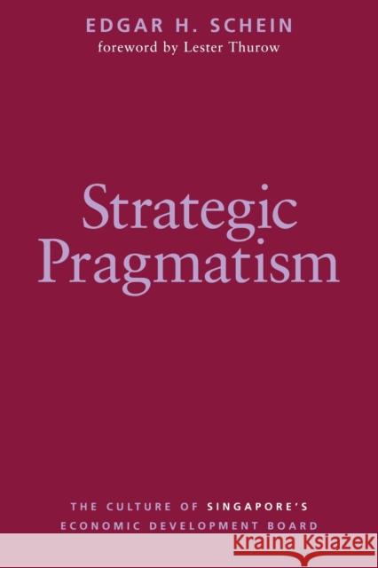 Strategic Pragmatism: The Culture of Singapore's Economics Development Board Edgar H. Schein, Lester Thurow 9780262534048 MIT Press Ltd