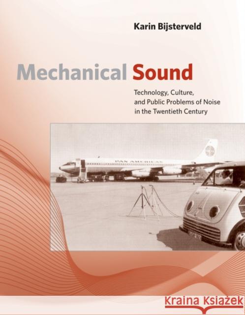 Mechanical Sound: Technology, Culture, and Public Problems of Noise in theTwentieth Century Karin Bijsterveld (Professor of Science, Technology, and Modern Culture, Maastricht University) 9780262534239