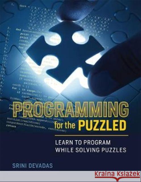 Programming for the Puzzled: Learn to Program While Solving Puzzles Srini (Professor of Electrical Engineering and Computer Science, Massachusetts Institute of Technology) Devadas 9780262534307 MIT Press Ltd