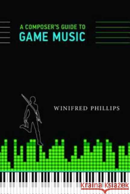 A Composer's Guide to Game Music Phillips, Winifred 9780262534499 MIT Press Ltd