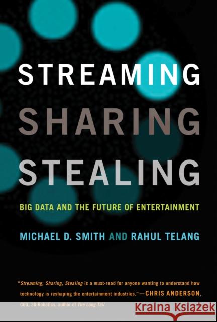 Streaming, Sharing, Stealing: Big Data and the Future of Entertainment Smith, Michael D. 9780262534529 MIT Press Ltd