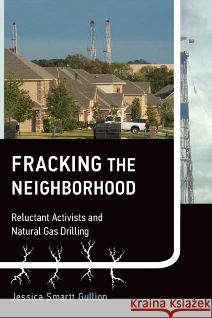 Fracking the Neighborhood: Reluctant Activists and Natural Gas Drilling Gullion, Jessica Smartt 9780262534628