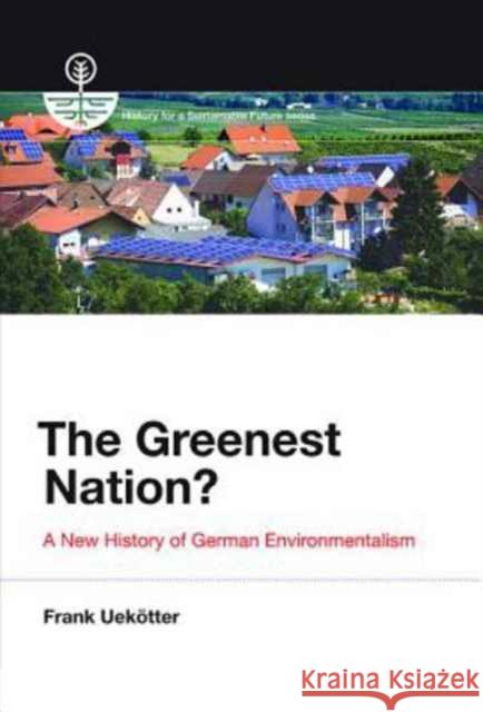 The Greenest Nation?: A New History of German Environmentalism Uekötter, Frank 9780262534697