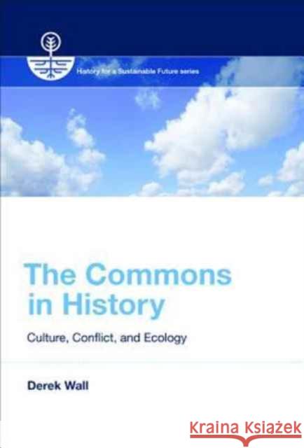 The Commons in History: Culture, Conflict, and Ecology Wall, Derek 9780262534703