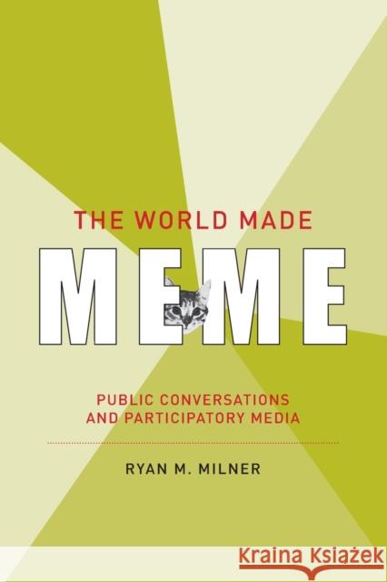 The World Made Meme: Public Conversations and Participatory Media Milner, Ryan M. 9780262535229 Mit Press