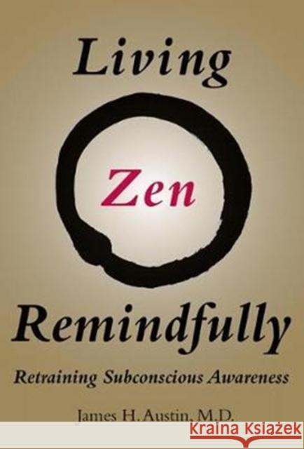 Living Zen Remindfully: Retraining Subconscious Awareness James H. Austin 9780262535328 Mit Press