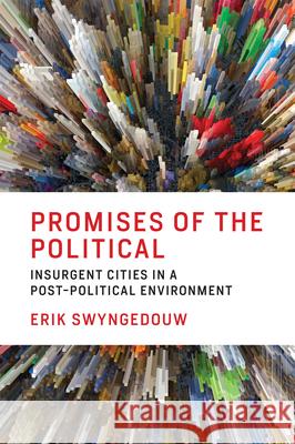 Promises of the Political: Insurgent Cities in a Post-Political Environment Erik Swyngedouw 9780262535656 Mit Press