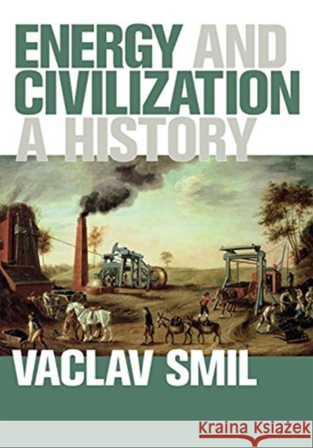 Energy and Civilization: A History Smil, Vaclav 9780262536165 Mit Press