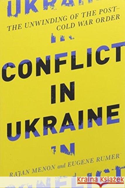 Conflict in Ukraine: The Unwinding of the Post–Cold War Order Eugene B. (Director and Senior Associate, Carnegie Endowment for International Peace) Rumer 9780262536295 Mit Press