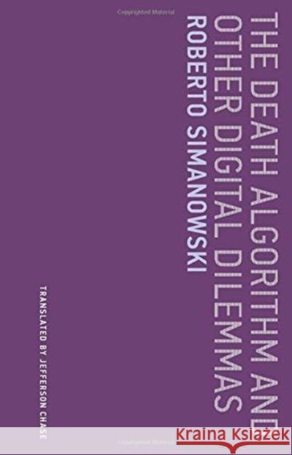 The Death Algorithm and Other Digital Dilemmas Roberto Simanowski Jefferson Chase 9780262536370