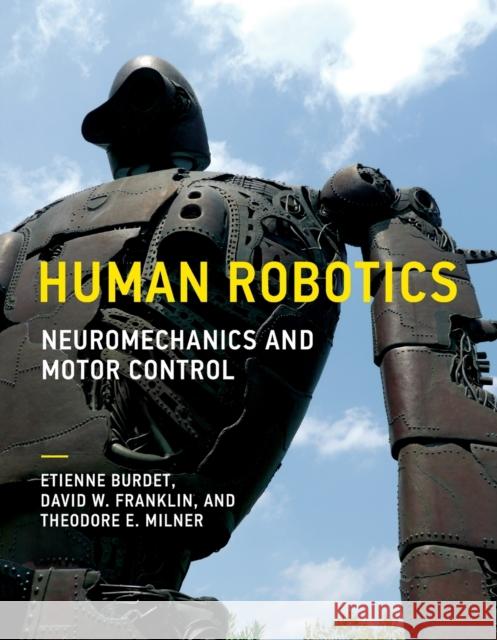 Human Robotics: Neuromechanics and Motor Control Etienne Burdet David W. Franklin Theodore E. Milner 9780262536417