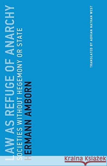 Law as Refuge of Anarchy: Societies without Hegemony or State Hermann (Prof. Dr., Ludwig-Maximilians-Universitat Munchen) Amborn 9780262536585 Mit Press