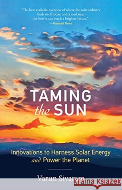 Taming the Sun: Innovations to Harness Solar Energy and Power the Planet Varun Sivaram 9780262537070 MIT Press Ltd