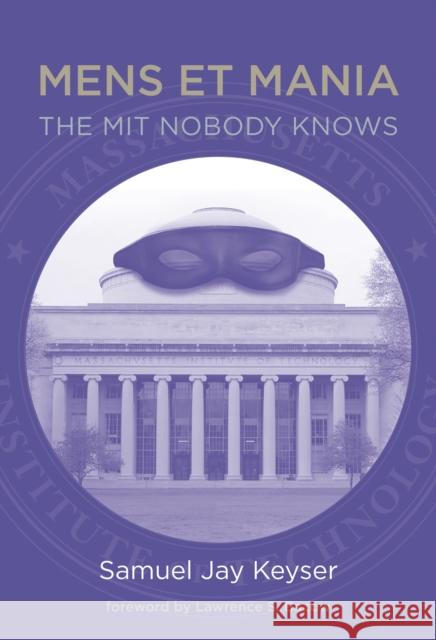 Mens Et Mania: The MIT Nobody Knows Samuel Jay Keyser Lawrence S. Bacow 9780262537117