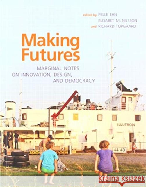 Making Futures: Marginal Notes on Innovation, Design, and Democracy Pelle Ehn (Malmoe University) Elisabet M. Nilsson (Malmoe University) Richard Topgaard (Malmoe University) 9780262537483 MIT Press