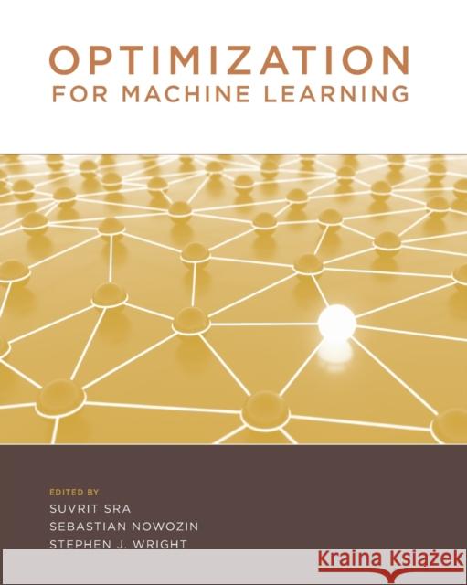 Optimization for Machine Learning Suvrit Sra (Research Scientist, Max Plan Sebastian Nowozin (Researcher, Microsoft Stephen J. Wright (University of Wisco 9780262537766