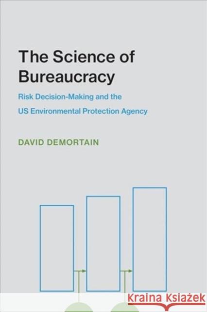 The Science of Bureaucracy: Risk Decision-Making and the US Environmental Protection Agency David (Universite Paris-Est) Demortain 9780262537940 MIT Press Ltd