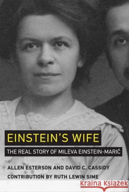 Einstein's Wife: The Real Story of Mileva Einstein-Maric Allen Esterson David C. Cassidy Ruth Lewin Sime 9780262538978