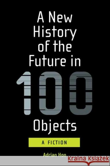 A New History of the Future in 100 Objects Adrian Hon 9780262539371 MIT Press