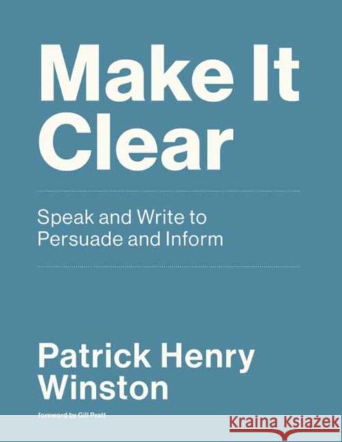 Make it Clear: Speak and Write to Persuade and Inform Patrick Henry Winston 9780262539388 MIT Press