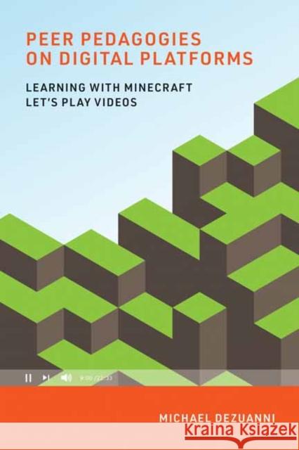 Peer Pedagogies on Digital Platforms: Learning with Minecraft Let's Play Videos Dezuanni, Michael 9780262539722 MIT Press