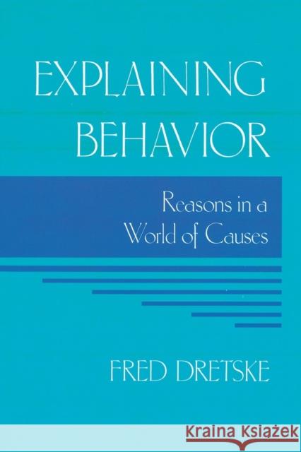 Explaining Behavior: Reasons in a World of Causes Fred Dretske 9780262540612 MIT Press Ltd