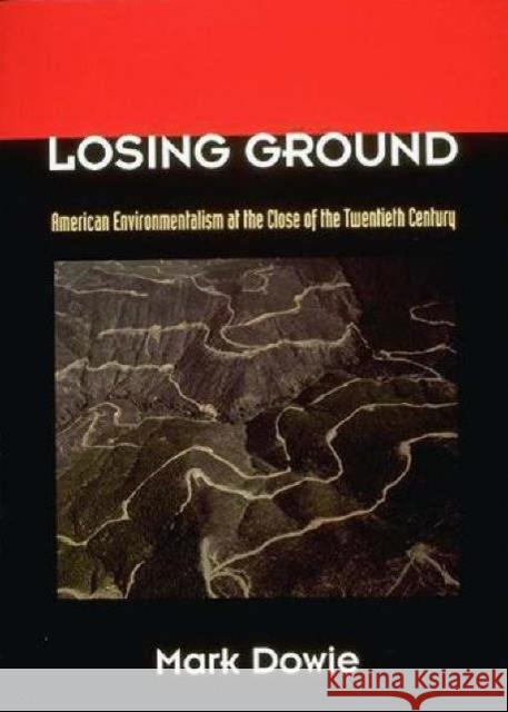 Losing Ground: American Environmentalism at the Close of the Twentieth Century Mark Dowie 9780262540841