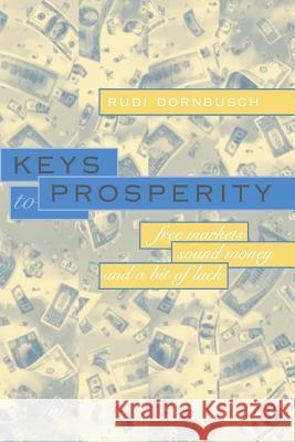Keys to Prosperity: Free Markets, Sound Money, and a Bit of Luck Rudi Dornbusch Rudiger Dornbusch 9780262541367 MIT Press