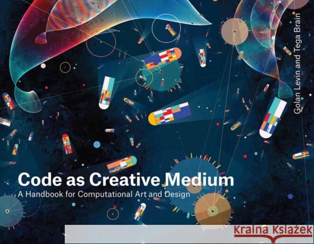 Code as Creative Medium: A Teacher's Manual Tega Brain 9780262542043 MIT Press Ltd