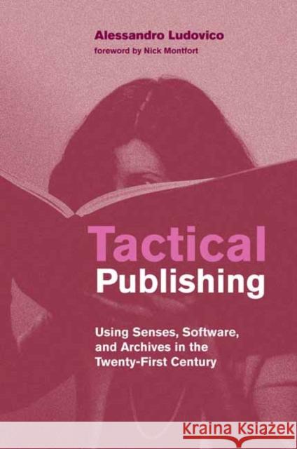 Tactical Publishing: Using Senses, Software, and Archives in the Twenty-First Century Nick Montfort 9780262542050 MIT Press Ltd