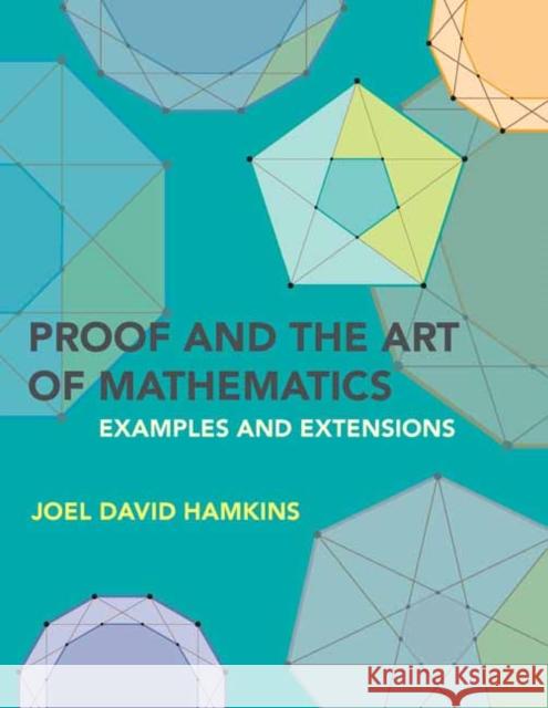 Proof and the Art of Mathematics: Examples and Extensions Joel David Hamkins 9780262542203 MIT Press