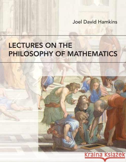 Lectures on the Philosophy of Mathematics Joel David Hamkins 9780262542234 MIT Press