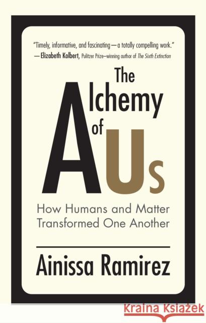 The Alchemy of Us: How Humans and Matter Transformed One Another Ainissa Ramirez 9780262542265 MIT Press Ltd