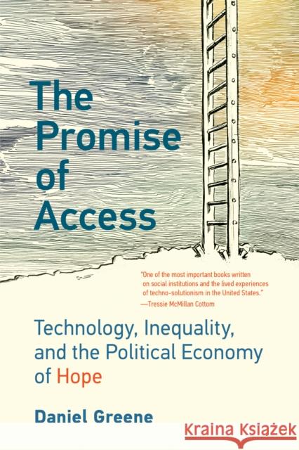 The Promise of Access: Technology, Inequality, and the Political Economy of Hope Daniel Greene 9780262542333