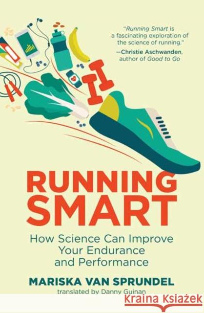 Running Smart: How Science Can Improve Your Endurance and Performance Mariska Van Sprundel Mariska Va Danny Guinan 9780262542449