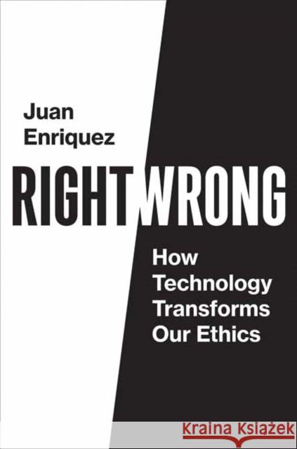 Right/Wrong: How Technology Transforms Our Ethics Juan Enriquez   9780262542814