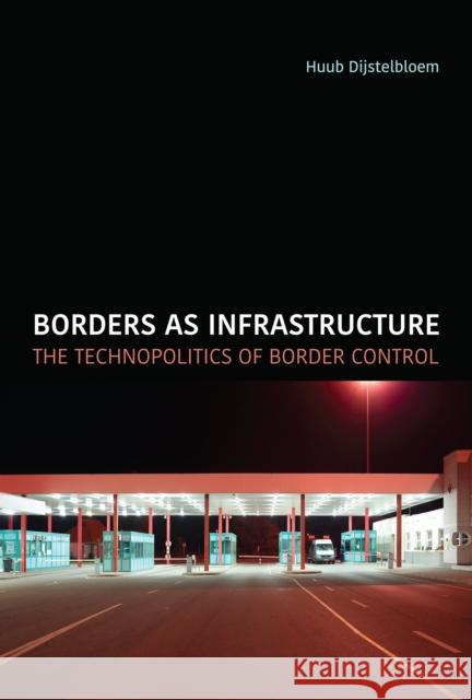 Borders as Infrastructure: The Technopolitics of Border Control Huub Dijstelbloem 9780262542883