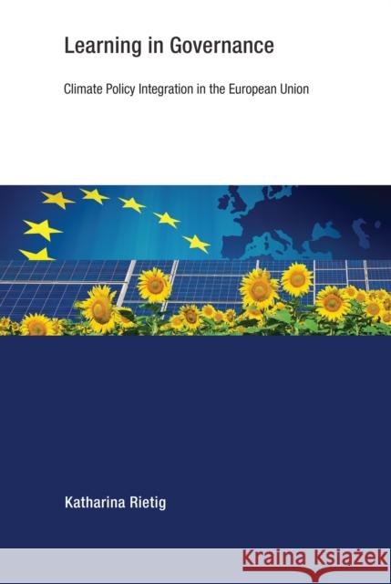 Learning in Governance: Climate Policy Integration in the European Union Katharina Rietig 9780262542975 MIT Press