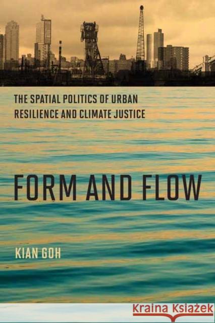 Form and Flow: The Spatial Politics of Urban Resilience and Climate Justice Kian Goh 9780262543057 MIT Press Ltd