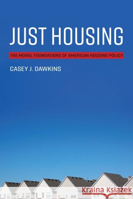 Just Housing: The Moral Foundations of American Housing Policy Casey J. Dawkins 9780262543071 MIT Press Ltd