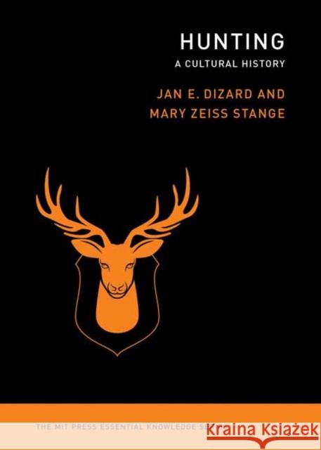 Hunting: A Cultural History Mary Zeiss Stange 9780262543293 MIT Press Ltd