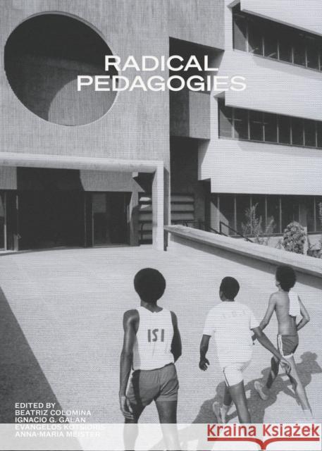 Radical Pedagogies Beatriz Colomina Ignacio Gonzalez Galan Evangelos Kotsioris 9780262543385