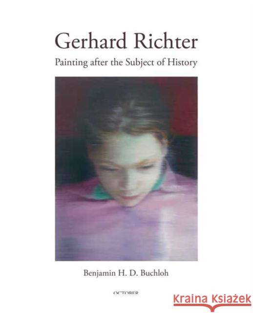 Gerhard Richter: Painting After the Subject of History Benjamin H. D. Buchloh 9780262543538 MIT Press Ltd