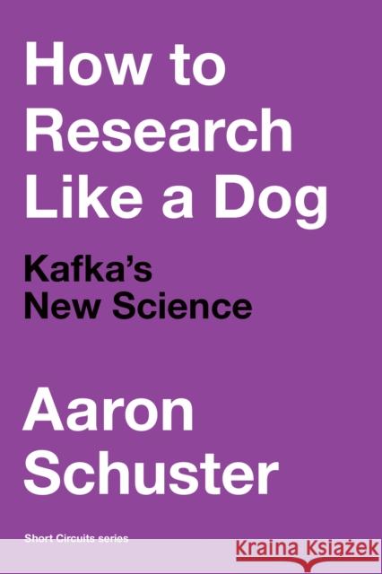 How to Research Like a Dog: Kafka’s New Science Aaron Schuster 9780262543545 MIT Press Ltd