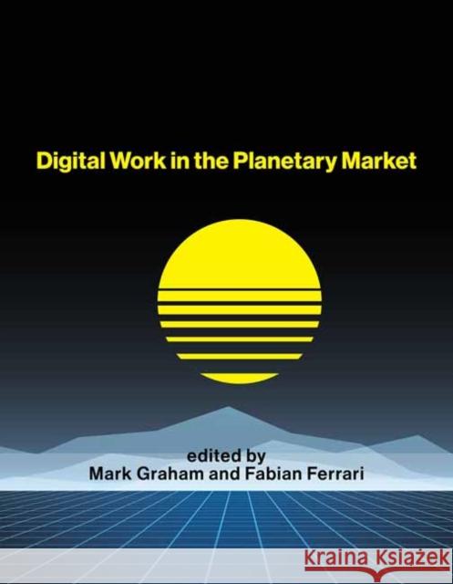 Digital Work in the Planetary Market Mark Graham Fabian Ferrari 9780262543767