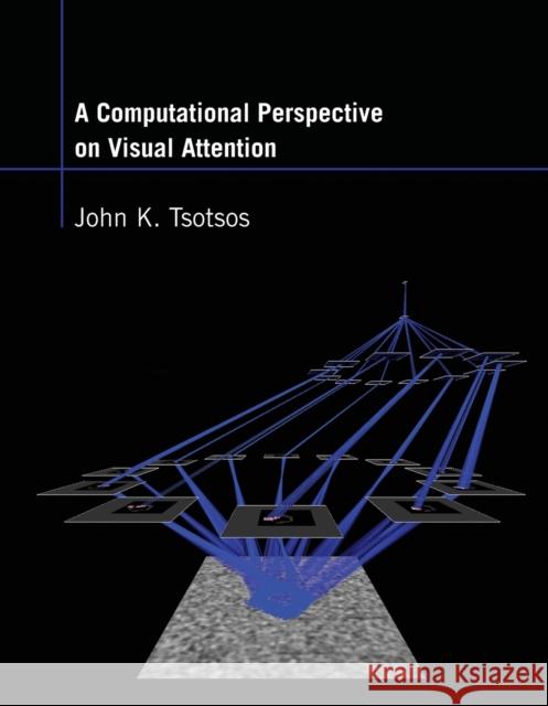 A Computational Perspective on Visual Attention John K. Tsotsos 9780262543804 MIT Press