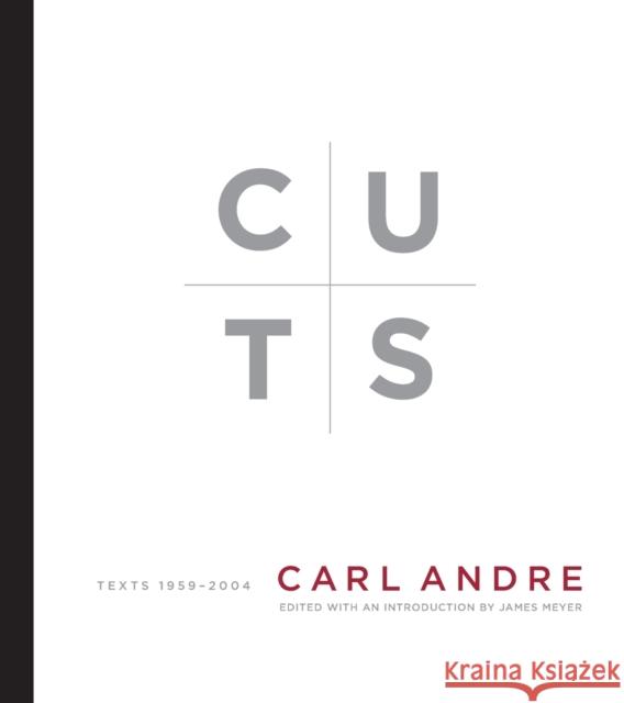 Cuts: Texts 1959-2004 Carl Andre James Meyer 9780262543972 MIT Press