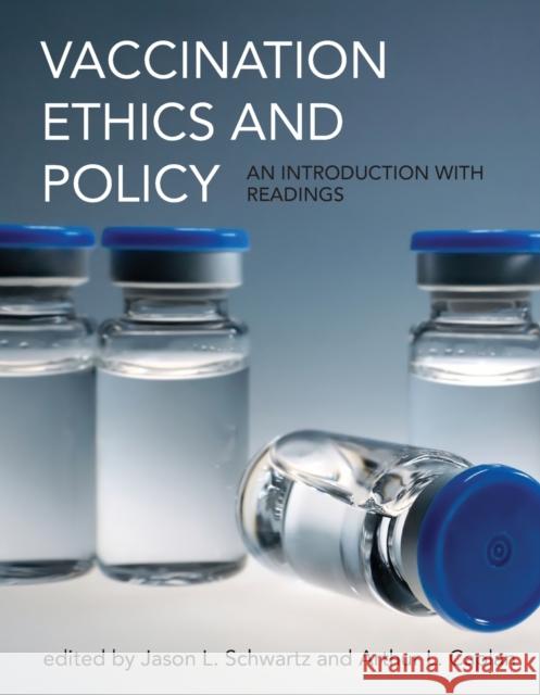 Vaccination Ethics and Policy: An Introduction with Readings Jason L. Schwartz Arthur L. Caplan 9780262544122 MIT Press