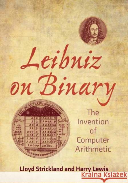 Leibniz on Binary: The Invention of Computer Arithmetic Lloyd Strickland Harry R. Lewis 9780262544344 MIT Press